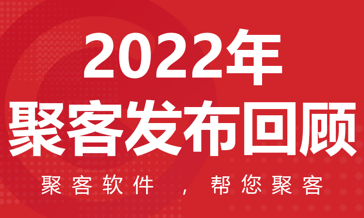 聚客 | 2022新功能发布回顾